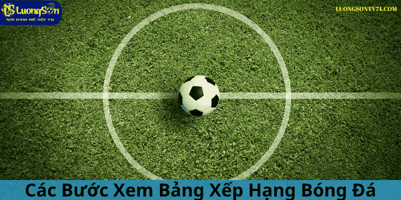 bảng xếp hạng 3 Các bước xem bảng xếp hạng trên lương sơn tv